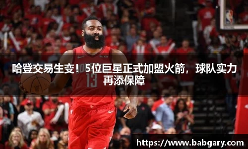 哈登交易生变！5位巨星正式加盟火箭，球队实力再添保障