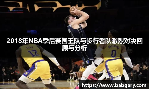 2018年NBA季后赛国王队与步行者队激烈对决回顾与分析